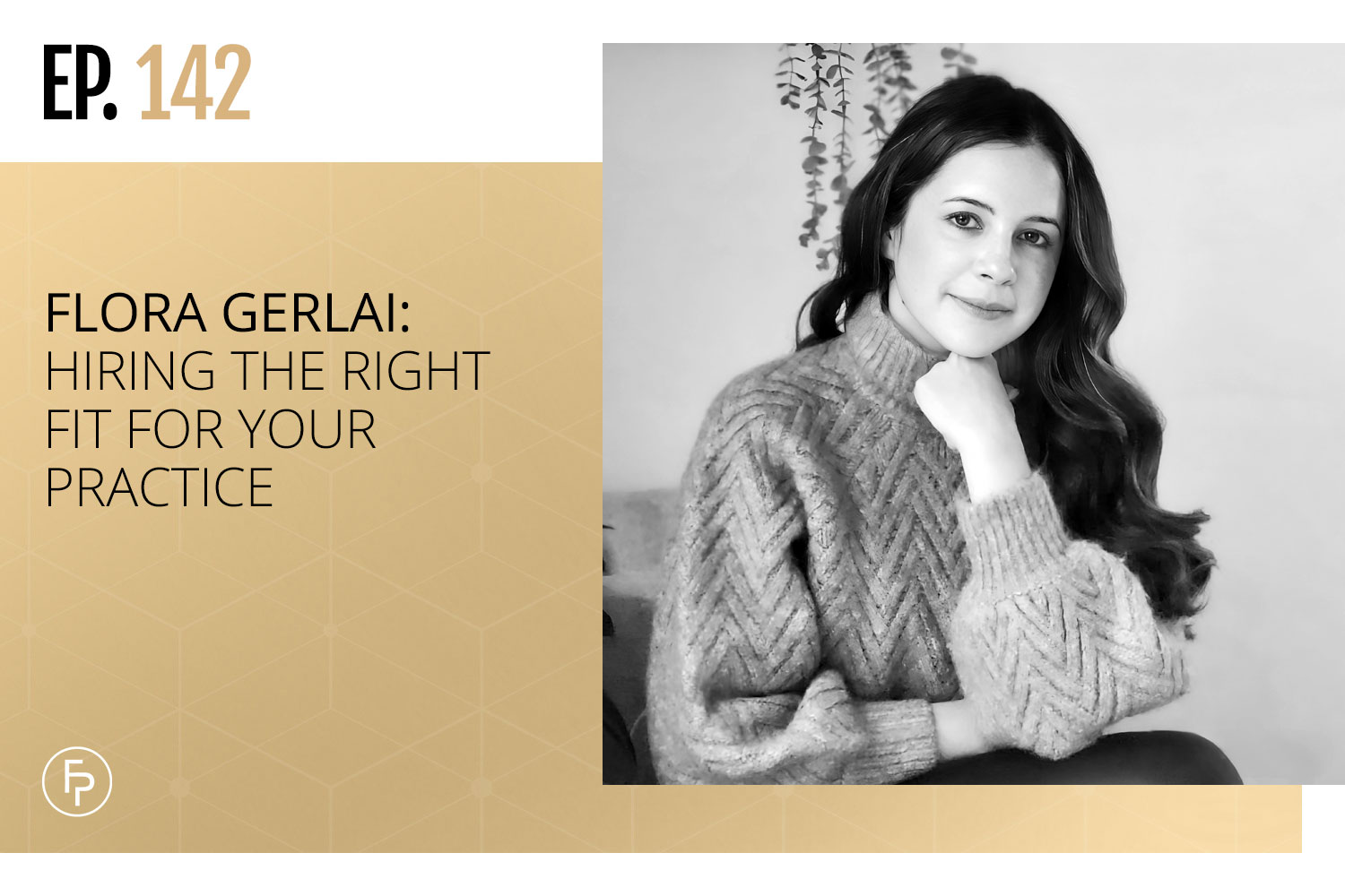 Flora Gerlai: Hiring the Right Fit for Your Practice | Ep 142